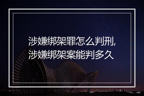 涉嫌绑架罪怎么判刑,涉嫌绑架案能判多久