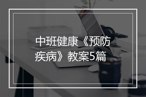中班健康《预防疾病》教案5篇