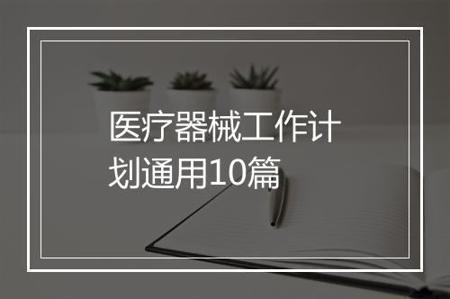 医疗器械工作计划通用10篇
