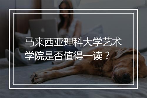 马来西亚理科大学艺术学院是否值得一读？