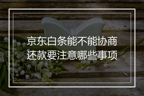 京东白条能不能协商还款要注意哪些事项