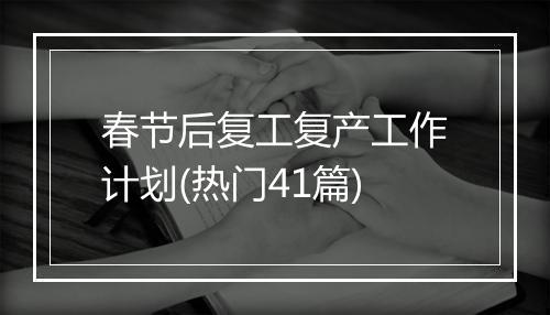 春节后复工复产工作计划(热门41篇)