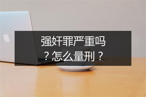 强奸罪严重吗？怎么量刑？
