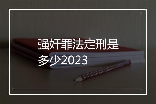 强奸罪法定刑是多少2023