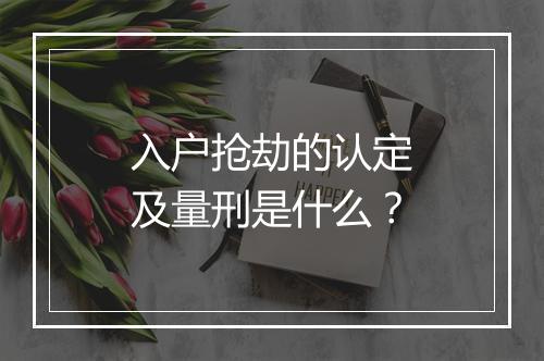 入户抢劫的认定及量刑是什么？
