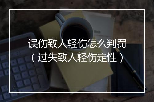 误伤致人轻伤怎么判罚（过失致人轻伤定性）