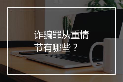 诈骗罪从重情节有哪些？
