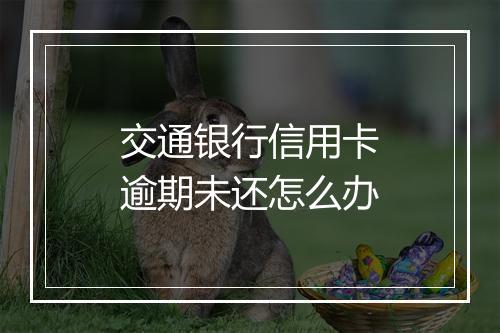 交通银行信用卡逾期未还怎么办