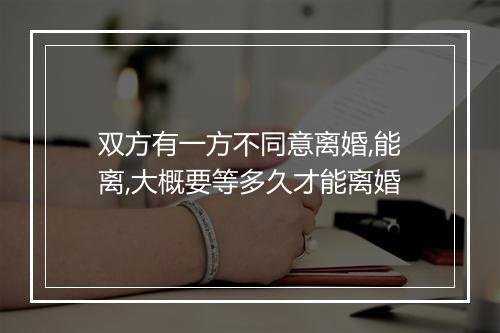 双方有一方不同意离婚,能离,大概要等多久才能离婚