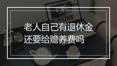 老人自己有退休金还要给赡养费吗