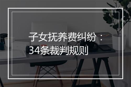 子女抚养费纠纷：34条裁判规则