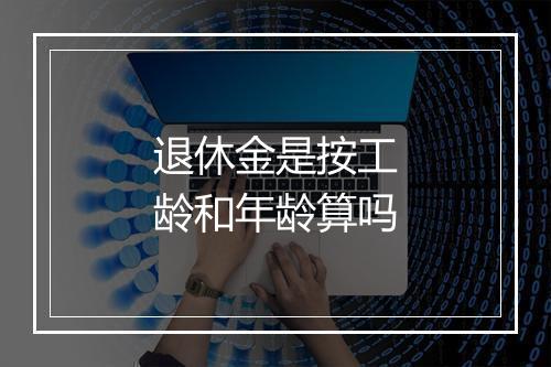 退休金是按工龄和年龄算吗