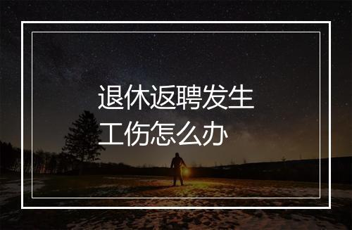 退休返聘发生工伤怎么办