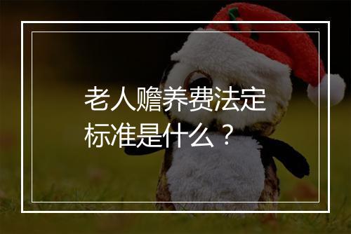 老人赡养费法定标准是什么？