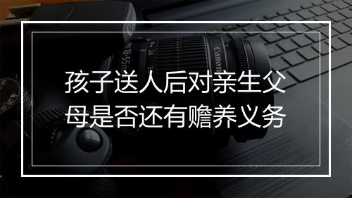 孩子送人后对亲生父母是否还有赡养义务