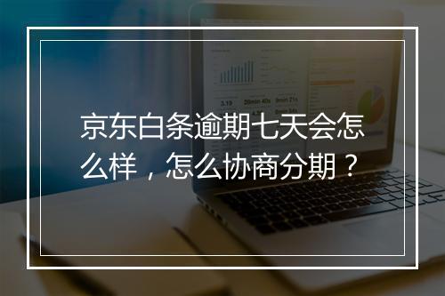 京东白条逾期七天会怎么样，怎么协商分期？
