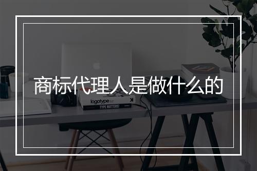 商标代理人是做什么的