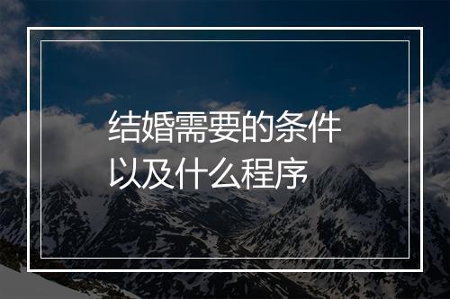 结婚需要的条件以及什么程序