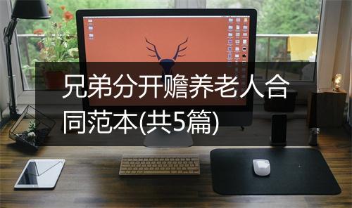 兄弟分开赡养老人合同范本(共5篇)