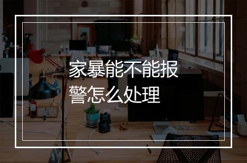 家暴能不能报警怎么处理