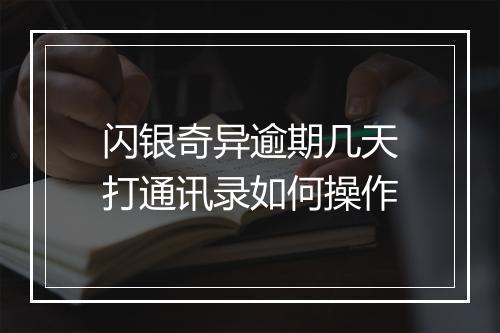 闪银奇异逾期几天打通讯录如何操作