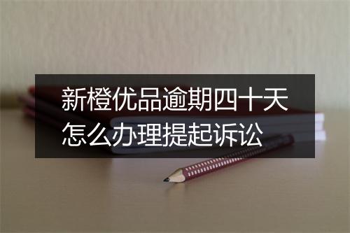新橙优品逾期四十天怎么办理提起诉讼