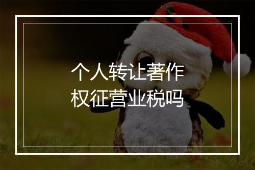 个人转让著作权征营业税吗