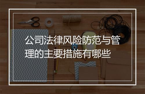 公司法律风险防范与管理的主要措施有哪些