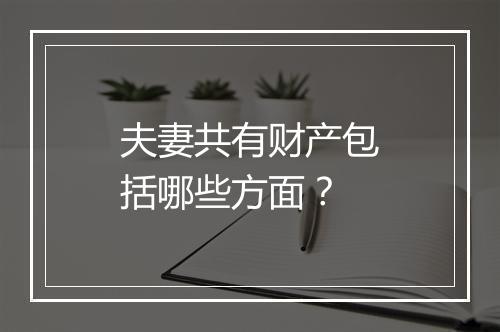 夫妻共有财产包括哪些方面？