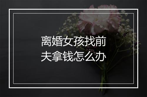 离婚女孩找前夫拿钱怎么办