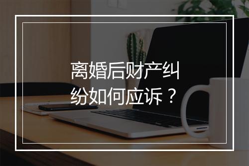 离婚后财产纠纷如何应诉？