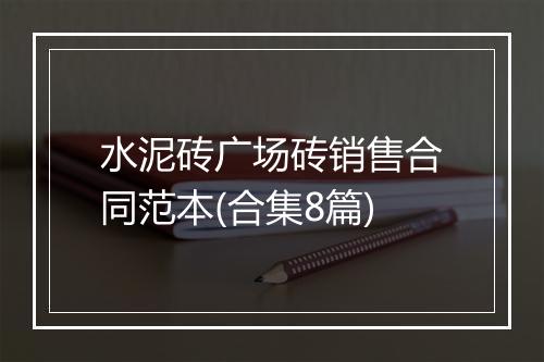 水泥砖广场砖销售合同范本(合集8篇)