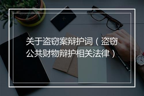 关于盗窃案辩护词（盗窃公共财物辩护相关法律）
