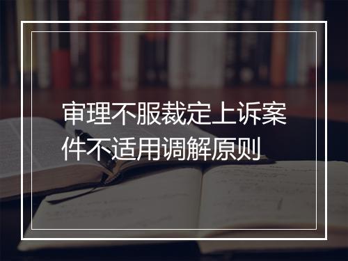 审理不服裁定上诉案件不适用调解原则