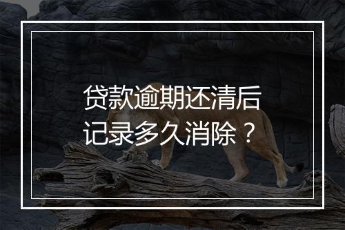 贷款逾期还清后记录多久消除？