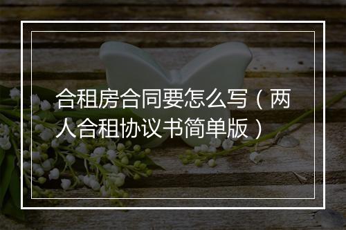 合租房合同要怎么写（两人合租协议书简单版）
