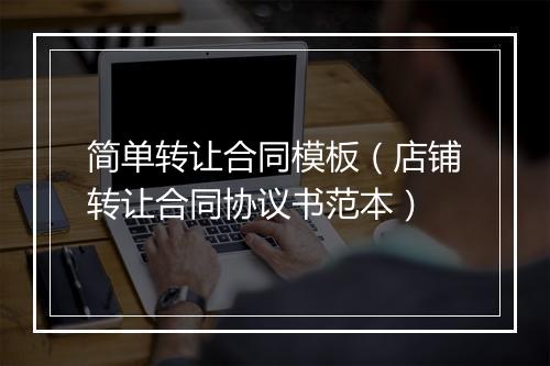 简单转让合同模板（店铺转让合同协议书范本）