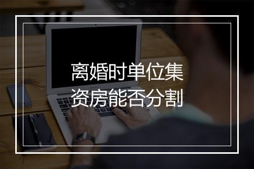 离婚时单位集资房能否分割