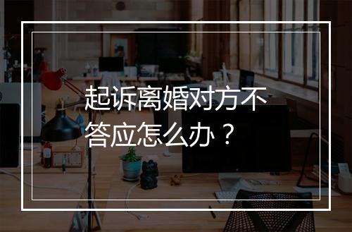 起诉离婚对方不答应怎么办？