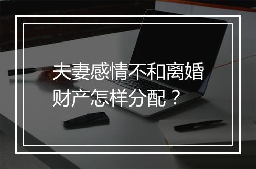 夫妻感情不和离婚财产怎样分配？