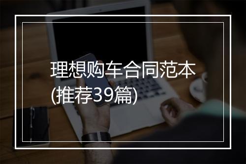 理想购车合同范本(推荐39篇)