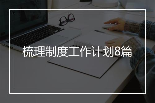 梳理制度工作计划8篇