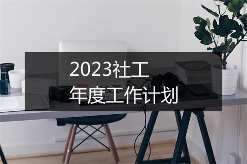 2023社工年度工作计划