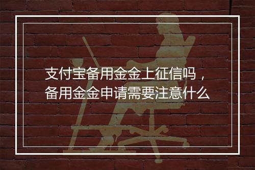 支付宝备用金金上征信吗，备用金金申请需要注意什么