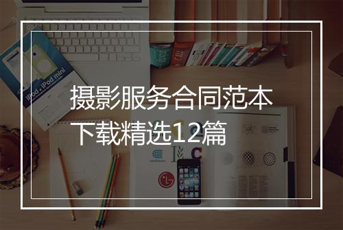 摄影服务合同范本下载精选12篇