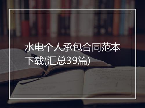 水电个人承包合同范本下载(汇总39篇)