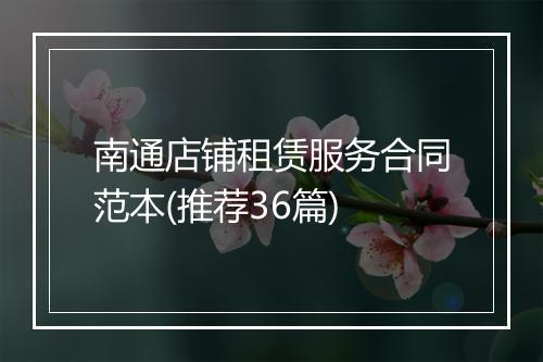 南通店铺租赁服务合同范本(推荐36篇)