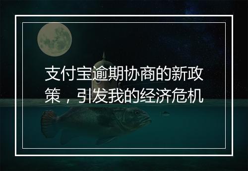支付宝逾期协商的新政策，引发我的经济危机
