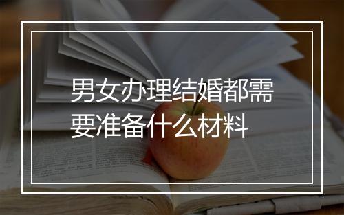 男女办理结婚都需要准备什么材料