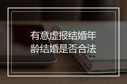 有意虚报结婚年龄结婚是否合法